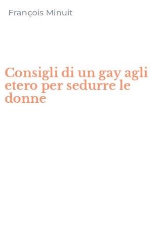 Consigli di un gay agli etero per sedurre le donne