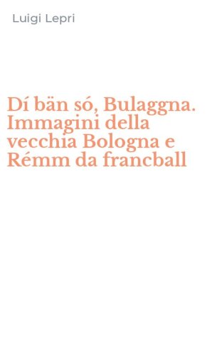D&iacute; b&auml;n s&oacute;, Bulaggna. Immagini della vecchia Bologna e R&eacute;mm da francball