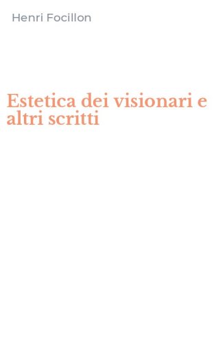 Estetica dei visionari e altri scritti