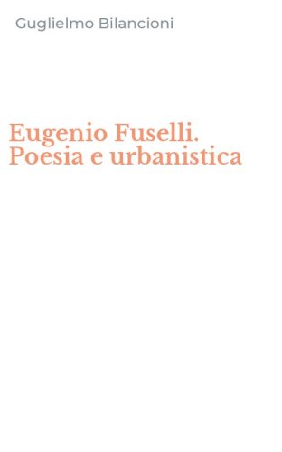 Eugenio Fuselli. Poesia e urbanistica