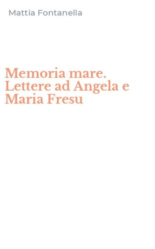 Memoria mare. Lettere ad Angela e Maria Fresu
