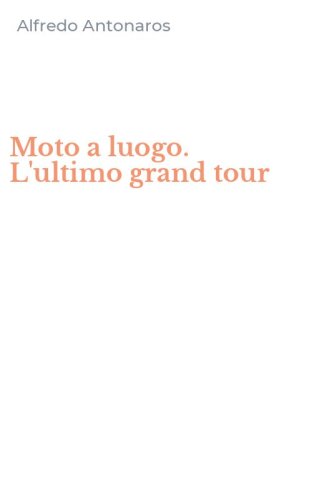 Moto a luogo. L'ultimo grand tour