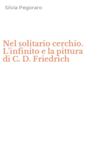 Nel solitario cerchio. L'infinito e la pittura di C. D. Friedrich