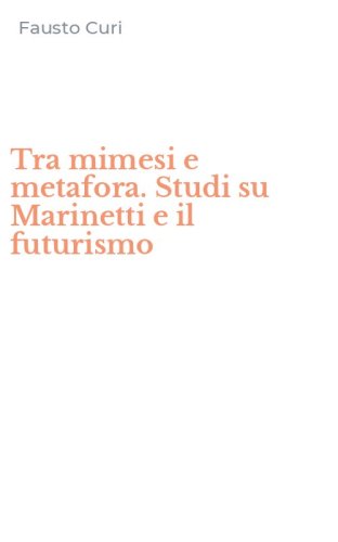 Tra mimesi e metafora. Studi su Marinetti e il futurismo