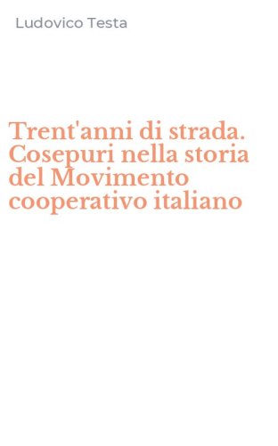 Trent'anni di strada. Cosepuri nella storia del Movimento cooperativo italiano