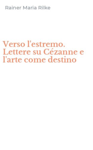 Verso l'estremo. Lettere su C&eacute;zanne e l'arte come destino