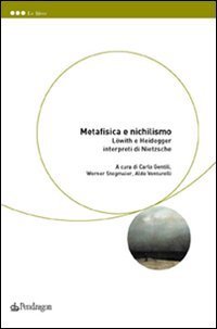 Metafisica e nichilismo. L&ouml;with e Heidegger interpreti di Nietzsche