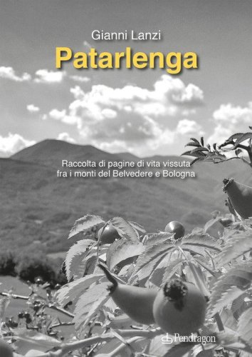 Patarlenga. Raccolta di pagine di vita vissuta fra i monti Belvedere e Bologna