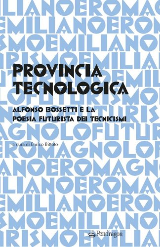 Provincia tecnologica. Alfonso Bossetti e la poesia futurista dei tecnicismi