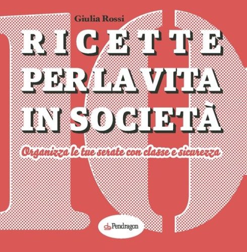Ricette per la vita in societ&agrave;. Organizza le tue serate con classe e sicurezza