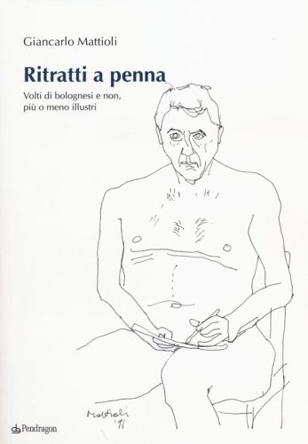 Ritratti a penna. Volti di bolognesi e non, pi&ugrave; o meno illustri