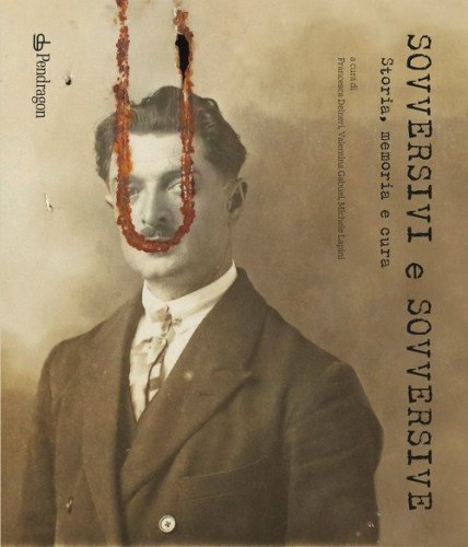 Sovversivi e sovversive. Storia, memoria e cura