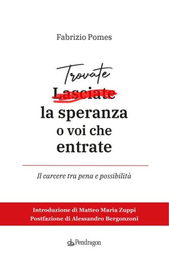 Trovate la speranza o voi che entrate. Il carcere tra pena e possibilit&agrave;