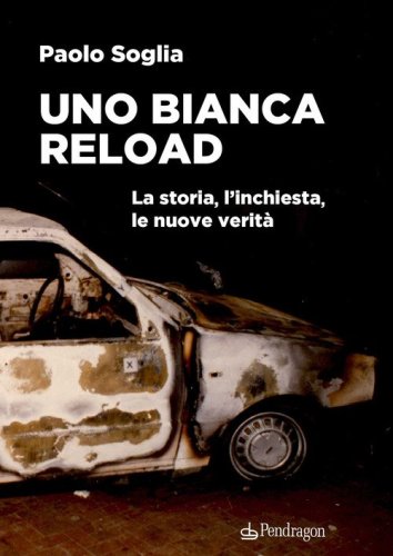 Uno Bianca Reload. La storia, l'inchiesta, le nuove verit&agrave;