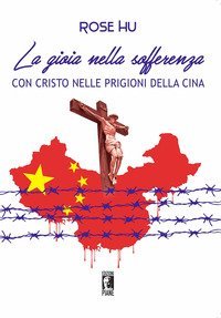 La gioia nella sofferenza. Con Cristo nelle prigioni della Cina