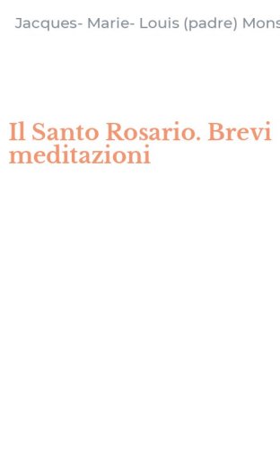 Il Santo Rosario. Brevi meditazioni