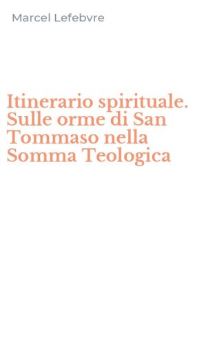Itinerario spirituale. Sulle orme di San Tommaso nella Somma Teologica