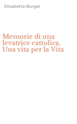 Memorie di una levatrice cattolica. Una vita per la Vita