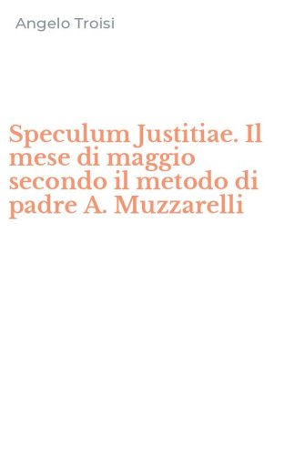 Speculum Justitiae. Il mese di maggio secondo il metodo di padre A. Muzzarelli