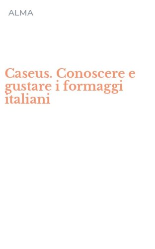 Caseus. Conoscere e gustare i formaggi italiani