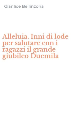 Alleluia. Inni di lode per salutare con i ragazzi il grande giubileo Duemila