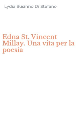 Edna St. Vincent Millay. Una vita per la poesia