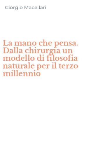 La mano che pensa. Dalla chirurgia un modello di filosofia naturale per il terzo millennio