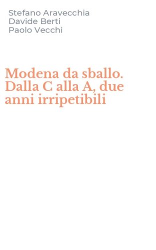 Modena da sballo. Dalla C alla A, due anni irripetibili
