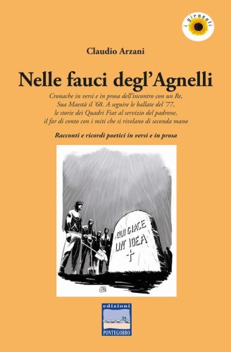 Nelle fauci degl'Agnelli. Cronache in versi e in prosa dell'incontro con un re, sua maest&agrave; il '68. A seguire le ballate del '77, le storie dei Quadri Fiat al servizio del padrone, il far di conto con i miti che si rivelano di seconda mano. Racconti e rico