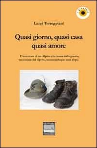 Quasi giorno, quasi cena, quasi amore. L'avventura di un alpino che torna dalla guerra, raccontata dal nipote, sessantacinque anni dopo - GUERRA, RACCONTATA DAL NIPOTE, SESSANTACINQUE ANNI DOPO