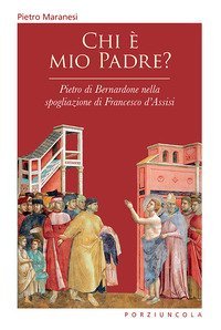 Chi &egrave; mio padre? Pietro di Bernardone nella spogliazione di Francesco d'Assisi