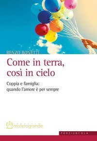 Come in terra, cos&igrave; in cielo. Coppia e famiglia: quando l'amore &egrave; per sempre