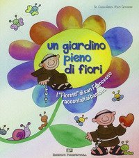 Un giardino pieno di fiori. I &laquo;Fioretti&raquo; di san Francesco raccontati ai bambini