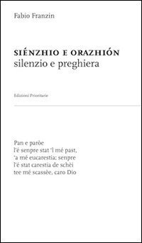 Si&eacute;nzhio e orazhi&ograve;n (silenzio e preghiera). Nel dialetto veneto-trevigiano dell'opitergino-mottense