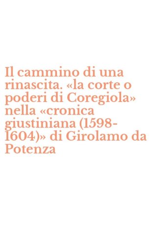 Il cammino di una rinascita. &laquo;la corte o poderi di Coregiola&raquo; nella &laquo;cronica giustiniana (1598-1604)&raquo; di Girolamo da Potenza