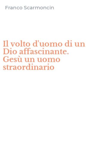 Il volto d'uomo di un Dio affascinante. Ges&ugrave; un uomo straordinario