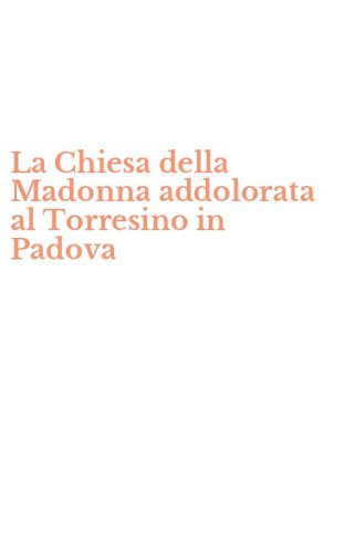 La Chiesa della Madonna addolorata al Torresino in Padova