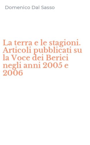 La terra e le stagioni. Articoli pubblicati su la Voce dei Berici negli anni 2005 e 2006