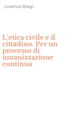 L'etica civile e il cittadino. Per un processo di umanizzazione continua