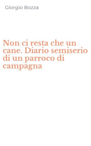 Non ci resta che un cane. Diario semiserio di un parroco di campagna