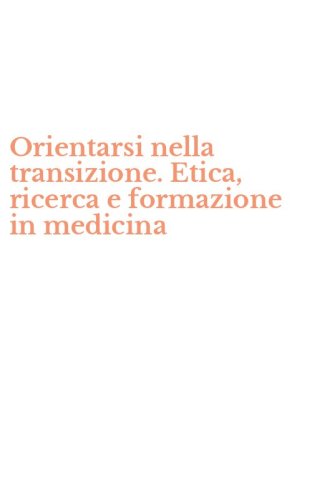 Orientarsi nella transizione. Etica, ricerca e formazione in medicina