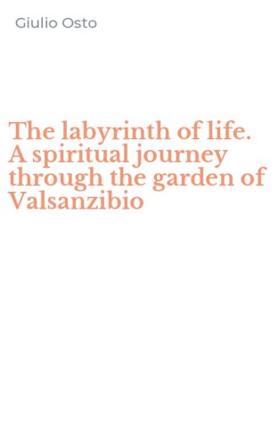 The labyrinth of life. A spiritual journey through the garden of Valsanzibio