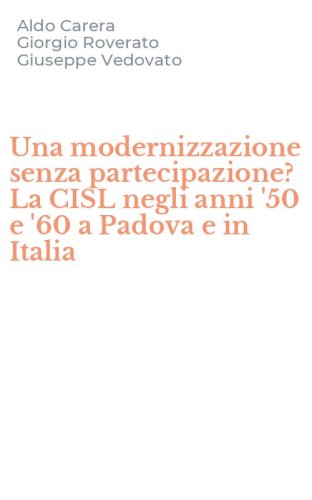 Una modernizzazione senza partecipazione? La CISL negli anni '50 e '60 a Padova e in Italia