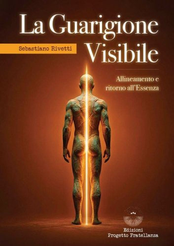 La guarigione visibile. Allineamento e ritorno all'Essenza