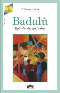 Badal&ugrave;. Il piccolo robot con l'anima