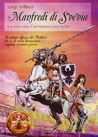 Manfredi di Svevia. La mia vita: l'avventura pi&ugrave; bella