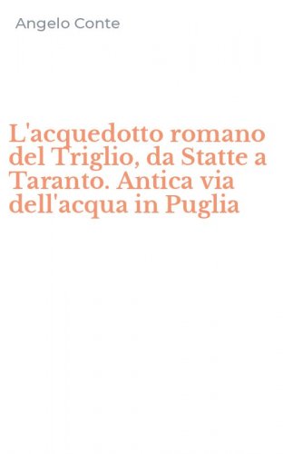 L'acquedotto romano del Triglio, da Statte a Taranto. Antica via dell'acqua in Puglia