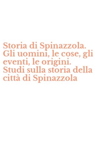 Storia di Spinazzola. Gli uomini, le cose, gli eventi, le origini. Studi sulla storia della citt&agrave; di Spinazzola