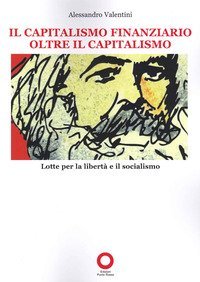 Il capitalismo finanziario oltre il capitalismo. Lotte per la libert&agrave; e il socialismo