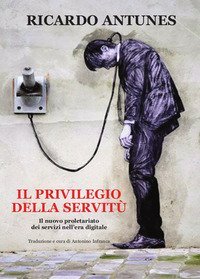 Il privilegio della servit&ugrave;. Il nuovo proletariato dei servizi nell'era digitale